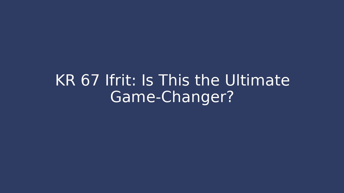 KR 67 Ifrit: Is This the Ultimate Game-Changer?