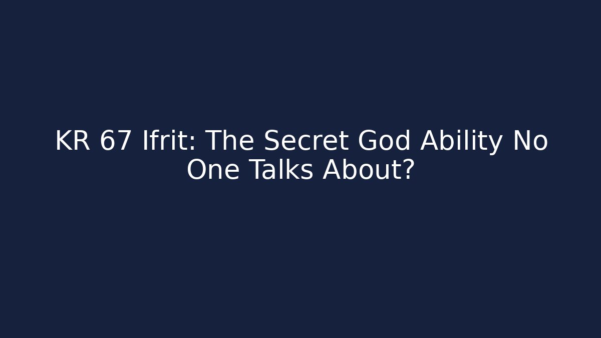 KR 67 Ifrit: The Secret God Ability No One Talks About?