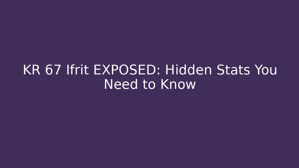 KR 67 Ifrit EXPOSED: Hidden Stats You Need to Know - Create More Assets