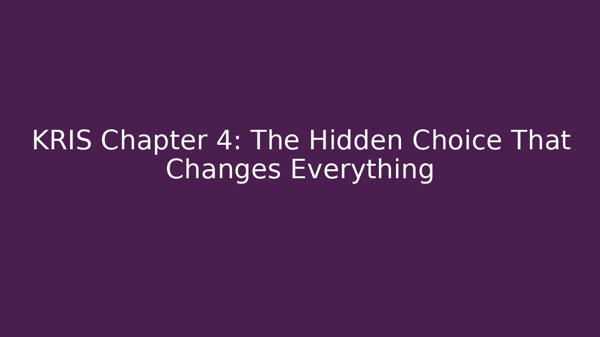 KRIS Chapter 4: The Hidden Choice That Changes Everything - Create More Assets