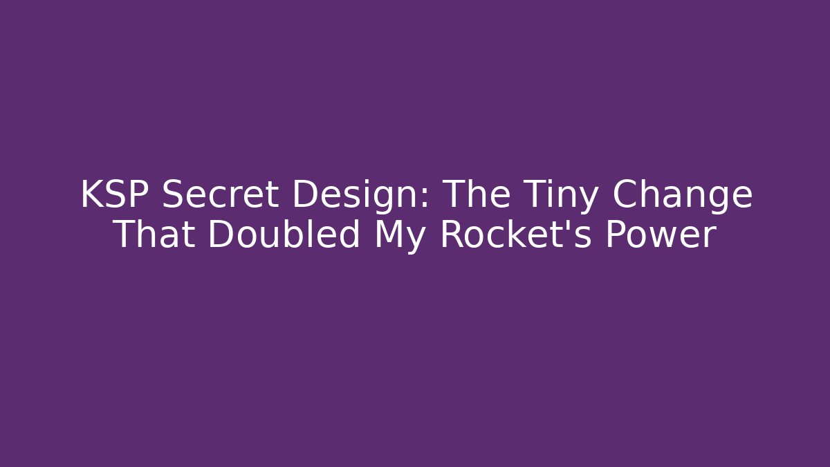KSP Secret Design: The Tiny Change That Doubled My Rocket's Power
