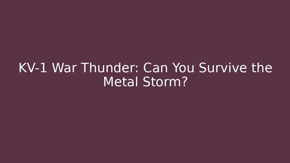 KV-1 War Thunder: Can You Survive the Metal Storm?