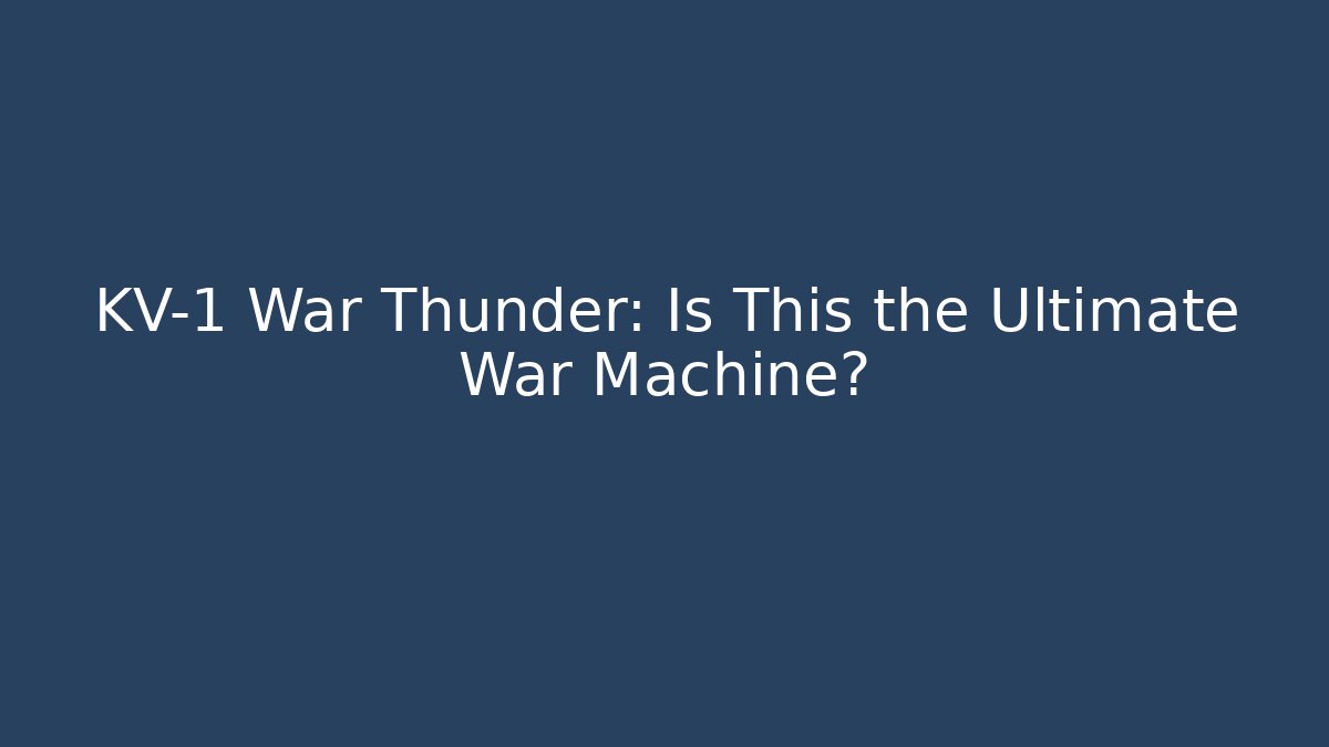 KV-1 War Thunder: Is This the Ultimate War Machine?