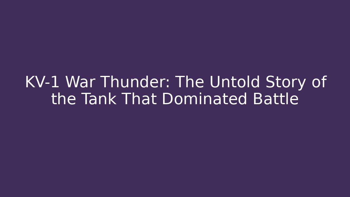 KV-1 War Thunder: The Untold Story of the Tank That Dominated Battle