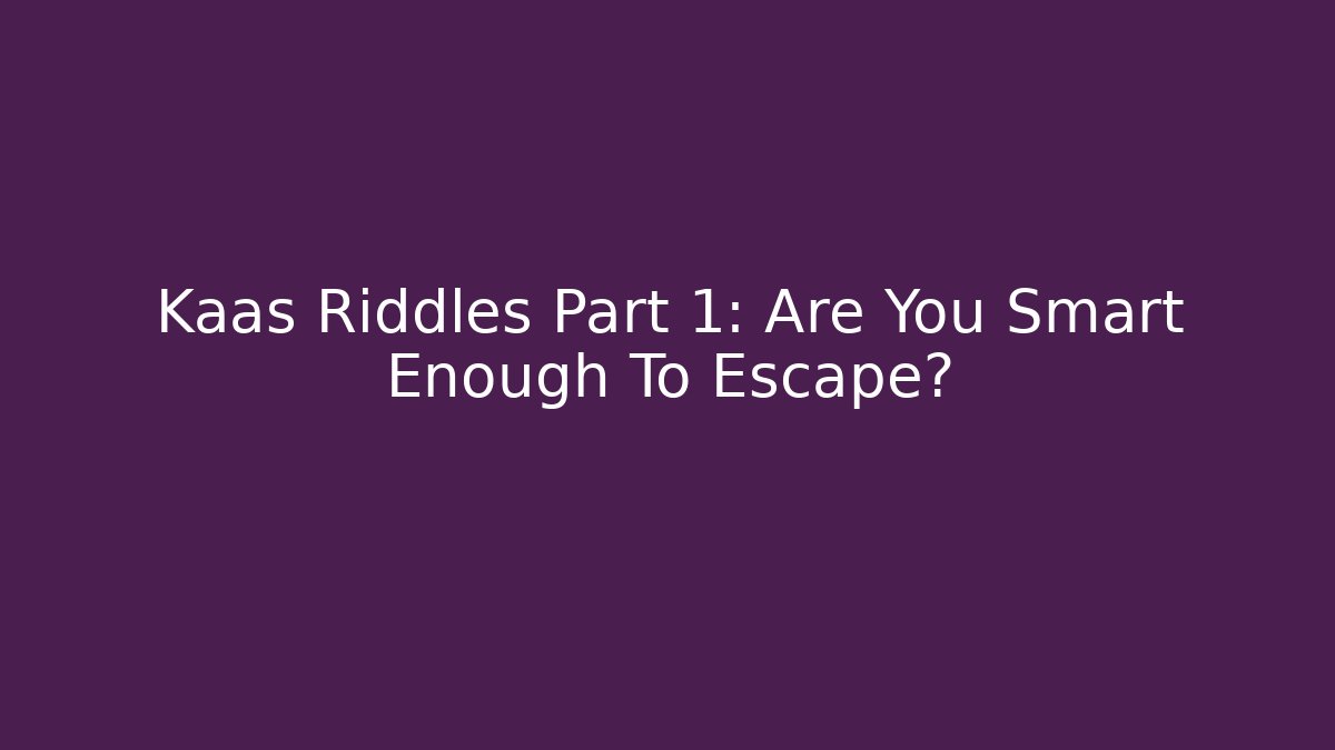 Kaas Riddles Part 1: Are You Smart Enough To Escape?