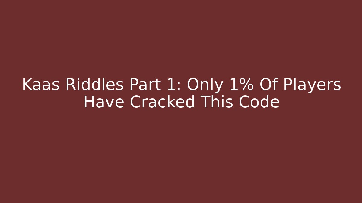 Kaas Riddles Part 1: Only 1% Of Players Have Cracked This Code