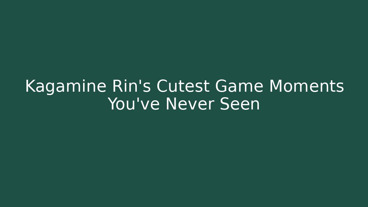 Kagamine Rin’s Cutest Game Moments You’ve Never Seen