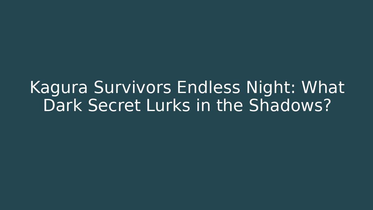 Kagura Survivors Endless Night: What Dark Secret Lurks in the Shadows?