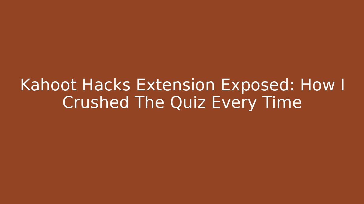 Kahoot Hacks Extension Exposed: How I Crushed The Quiz Every Time