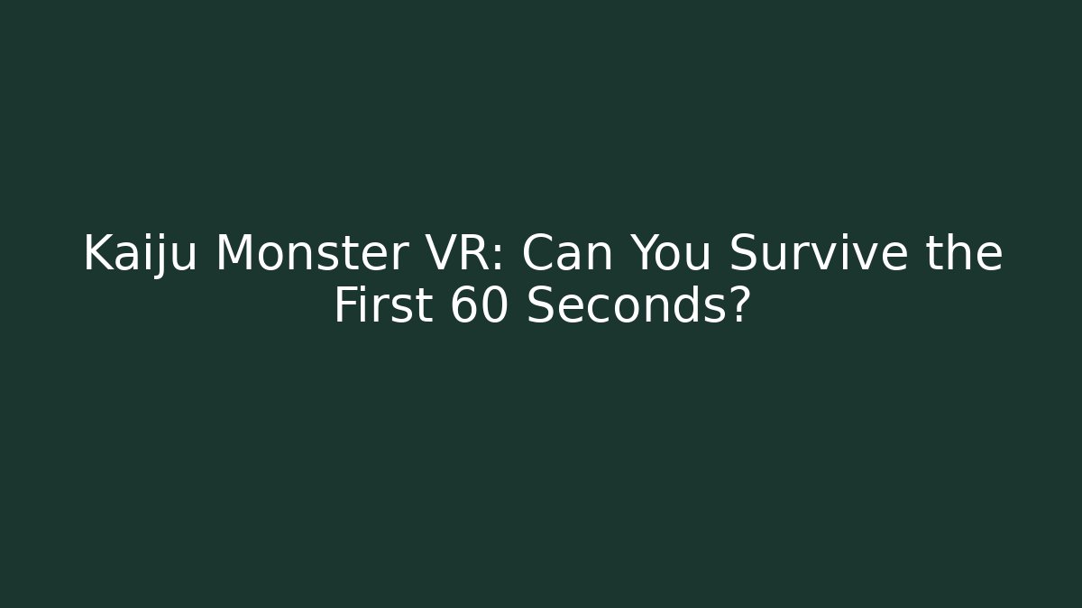 Kaiju Monster VR: Can You Survive the First 60 Seconds?