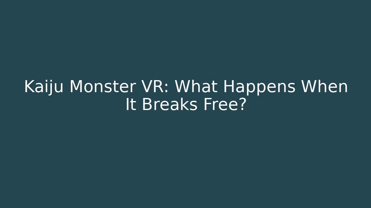 Kaiju Monster VR: What Happens When It Breaks Free?