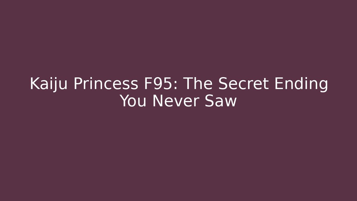 Kaiju Princess F95: The Secret Ending You Never Saw