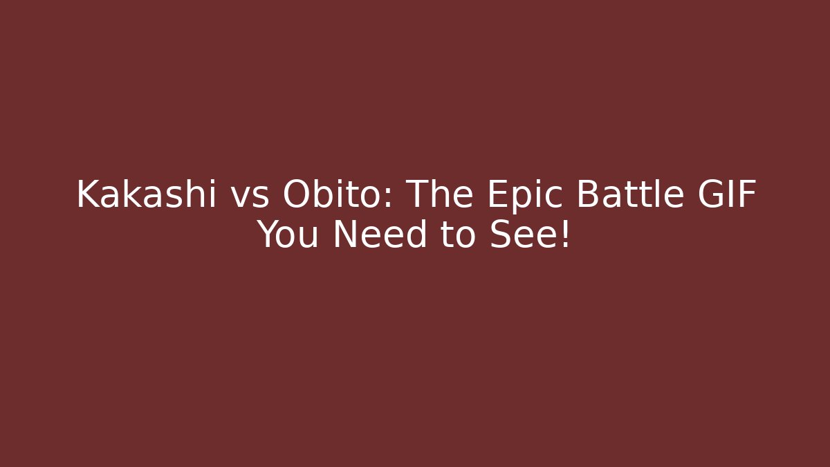 Kakashi vs Obito: The Epic Battle GIF You Need to See!