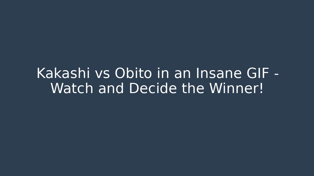 Kakashi vs Obito in an Insane GIF - Watch and Decide the Winner!