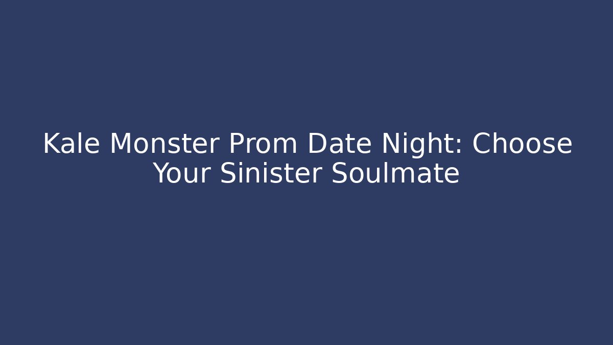 Kale Monster Prom Date Night: Choose Your Sinister Soulmate