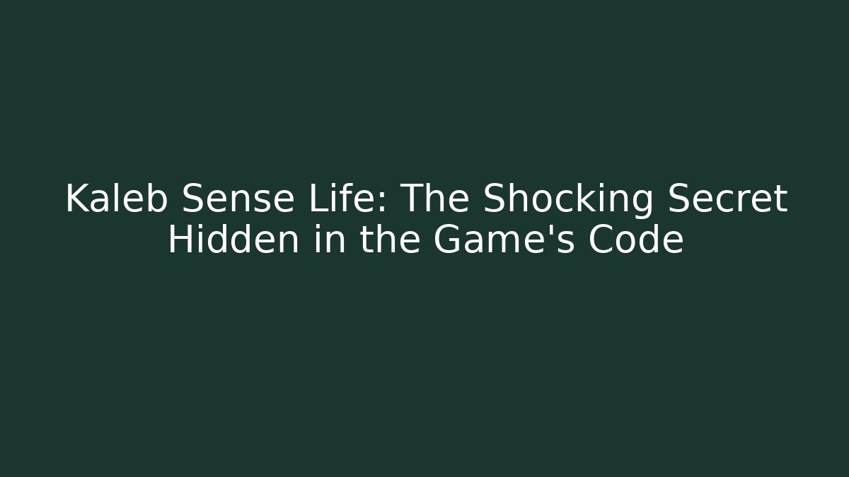 Kaleb Sense Life: The Shocking Secret Hidden in the Game’s Code - Create More Assets