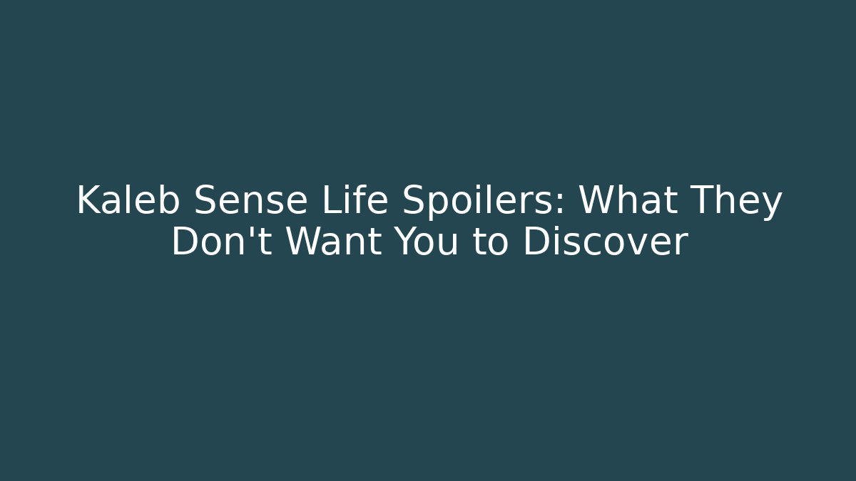 Kaleb Sense Life Spoilers: What They Don’t Want You to Discover