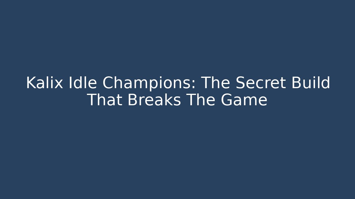 Kalix Idle Champions: The Secret Build That Breaks The Game