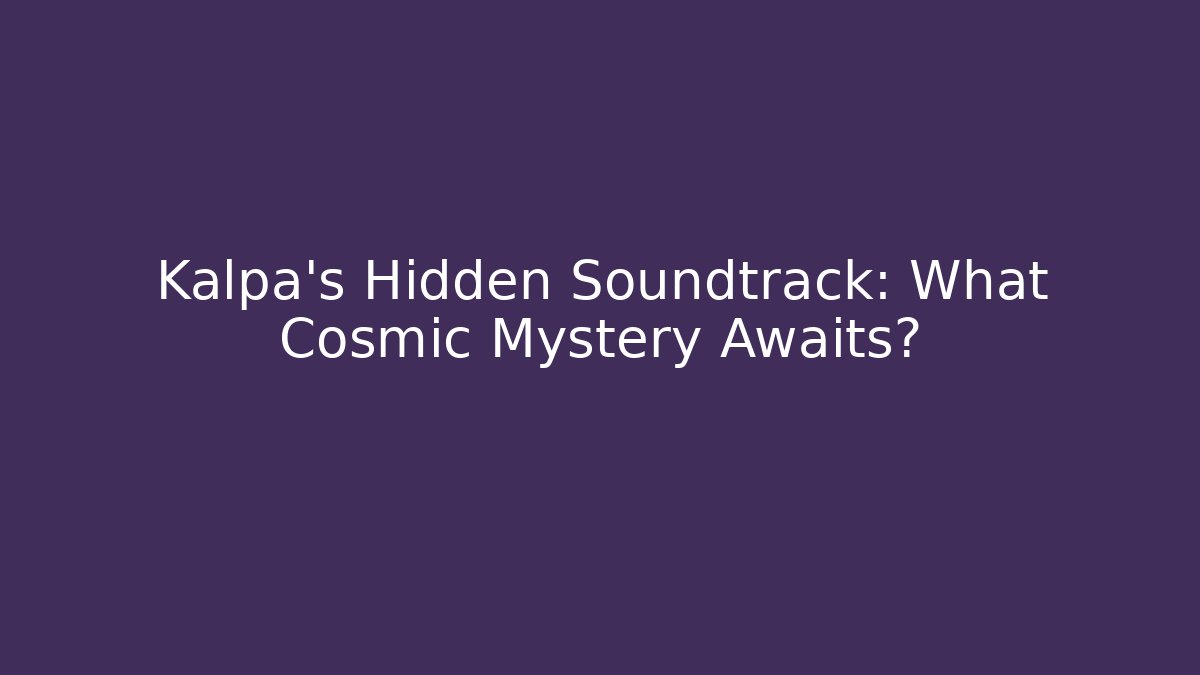 Kalpa’s Hidden Soundtrack: What Cosmic Mystery Awaits?