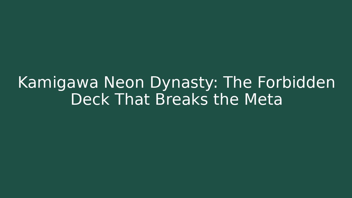 Kamigawa Neon Dynasty: The Forbidden Deck That Breaks the Meta