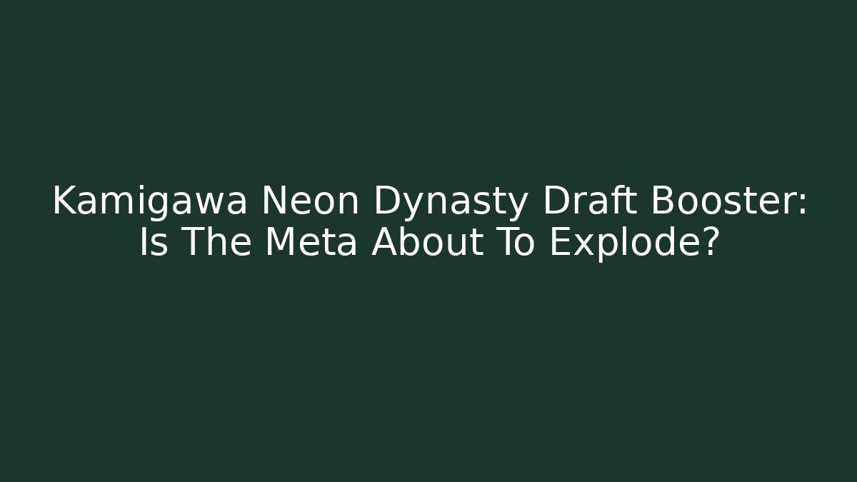 Kamigawa Neon Dynasty Draft Booster: Is The Meta About To Explode?