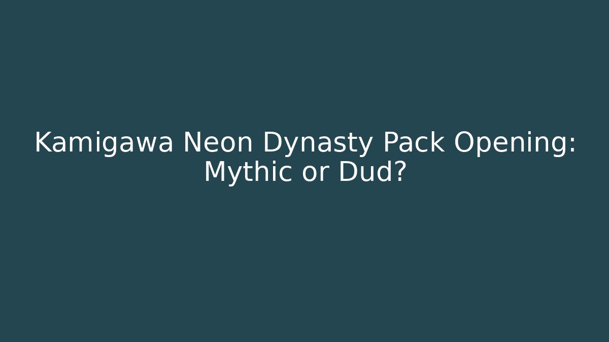 Kamigawa Neon Dynasty Pack Opening: Mythic or Dud?