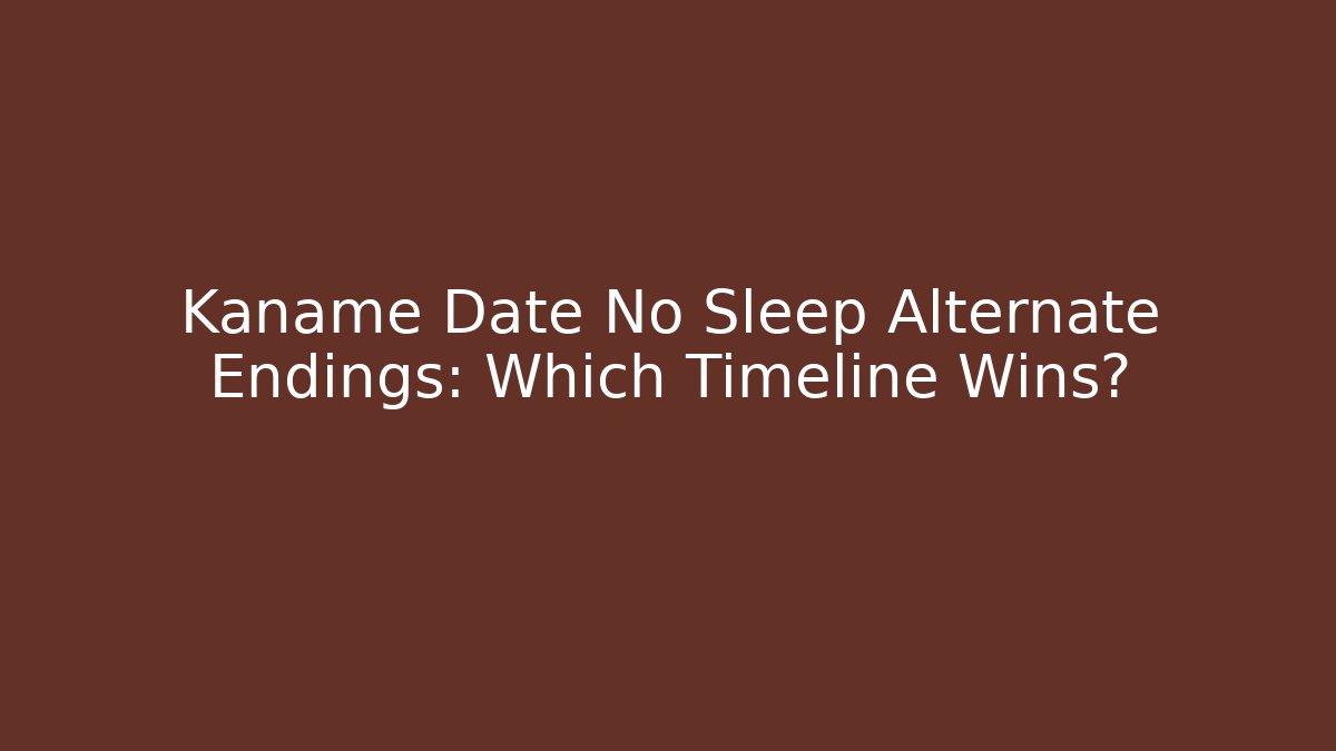 Kaname Date No Sleep Alternate Endings: Which Timeline Wins?