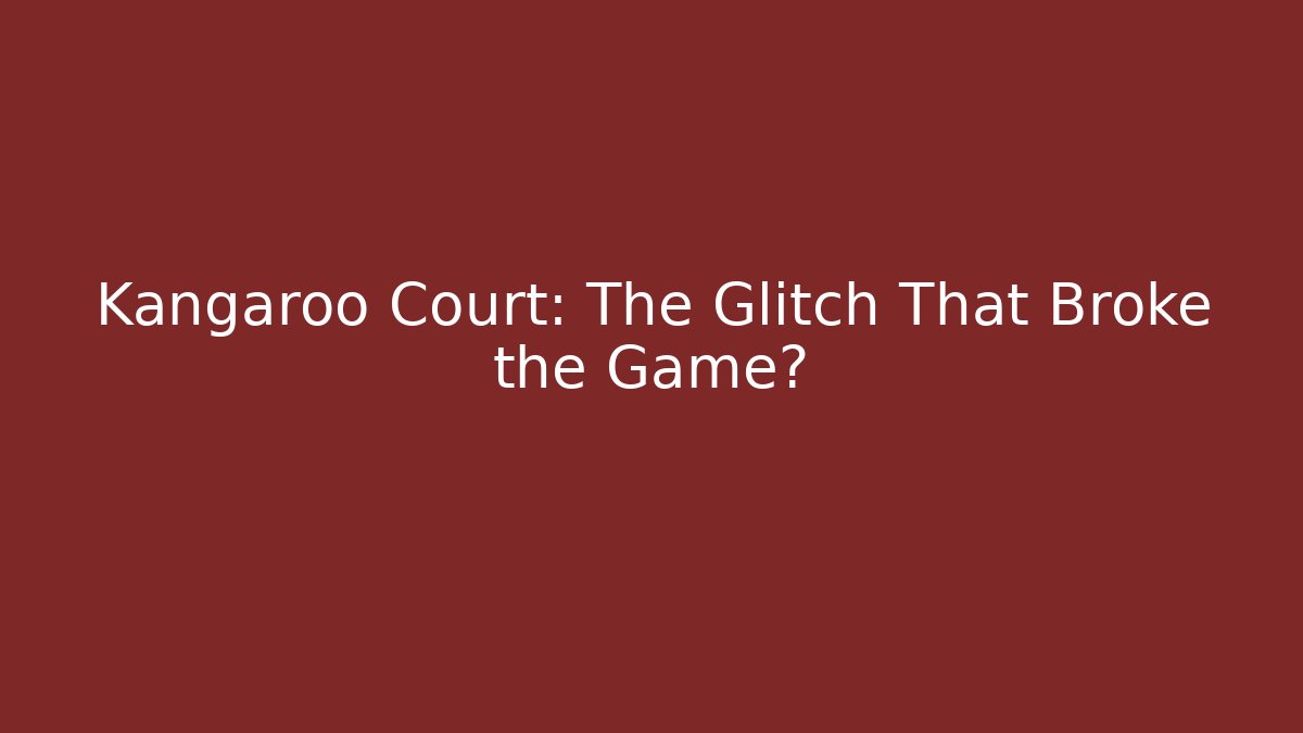 Kangaroo Court: The Glitch That Broke the Game?