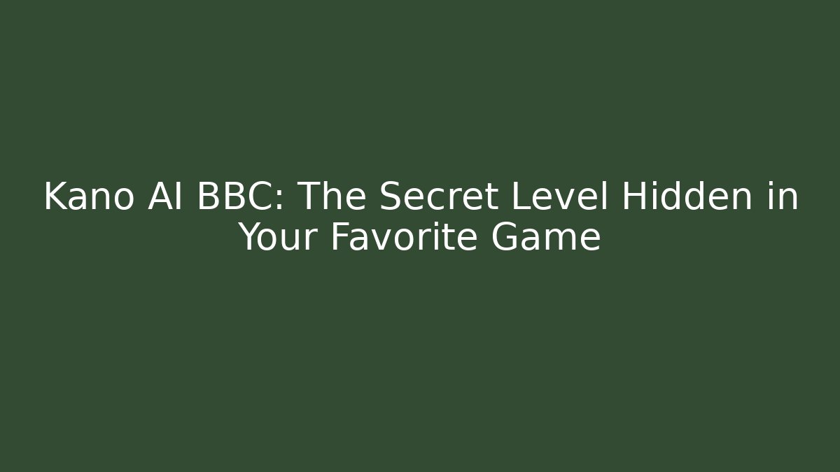 Kano AI BBC: The Secret Level Hidden in Your Favorite Game