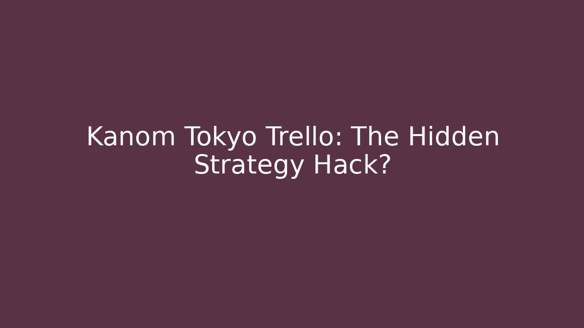 Kanom Tokyo Trello: The Hidden Strategy Hack?