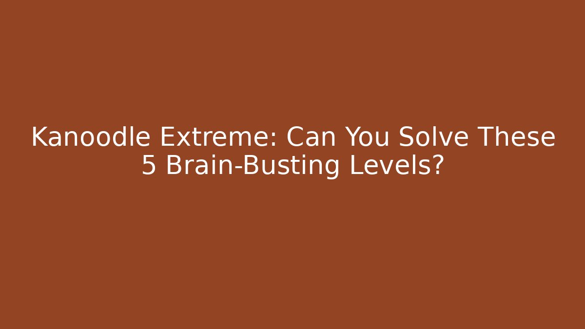 Kanoodle Extreme: Can You Solve These 5 Brain-Busting Levels?