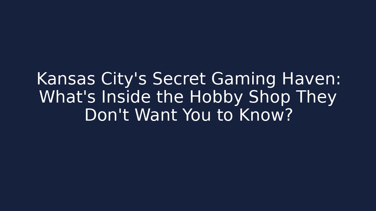 Kansas City's Secret Gaming Haven: What's Inside the Hobby Shop They Don't Want You to Know?