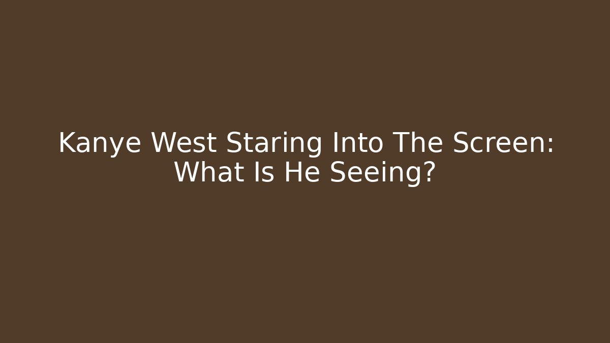 Kanye West Staring Into The Screen: What Is He Seeing?
