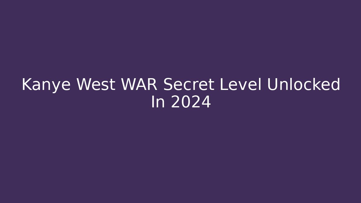 Kanye West WAR Secret Level Unlocked In 2024