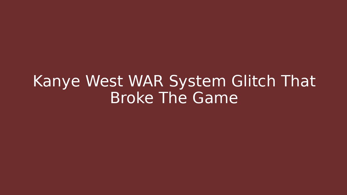 Kanye West WAR System Glitch That Broke The Game