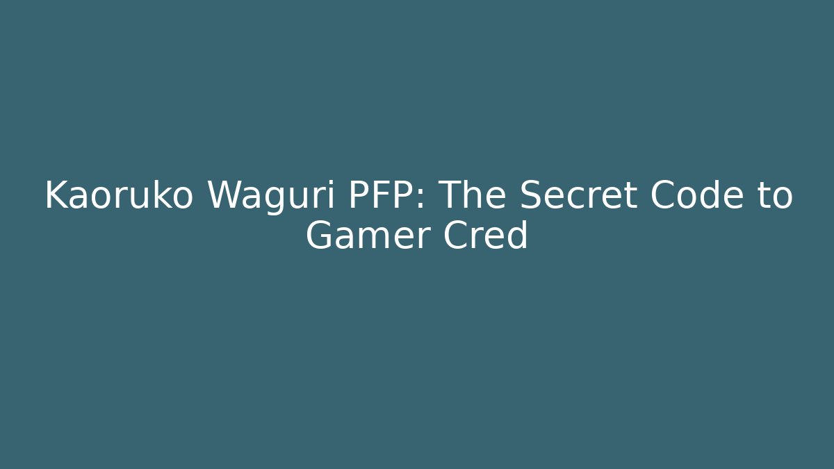 Kaoruko Waguri PFP: The Secret Code to Gamer Cred