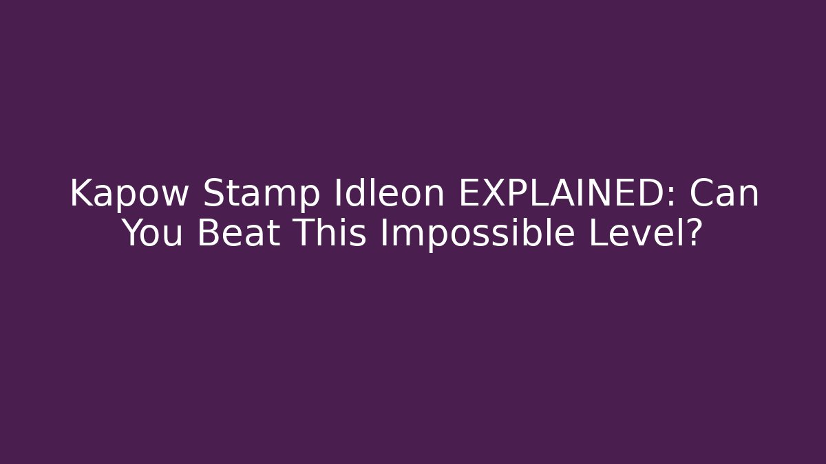 Kapow Stamp Idleon EXPLAINED: Can You Beat This Impossible Level?
