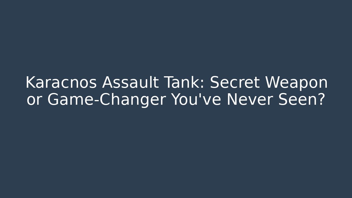 Karacnos Assault Tank: Secret Weapon or Game-Changer You’ve Never Seen?