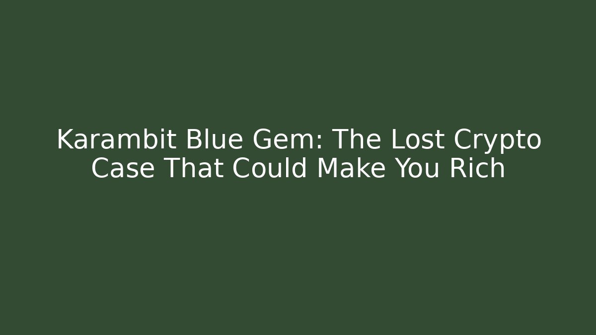 Karambit Blue Gem: The Lost Crypto Case That Could Make You Rich