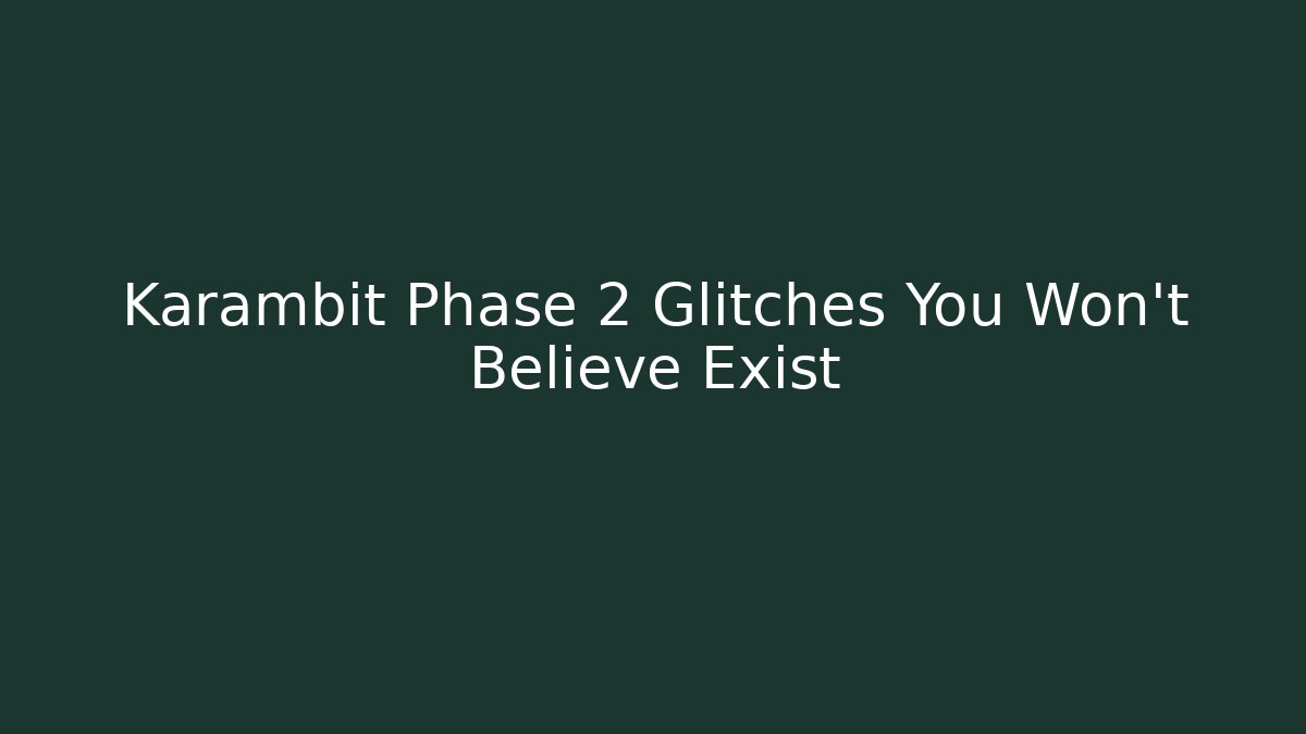 Karambit Phase 2 Glitches You Won't Believe Exist - Create More Assets