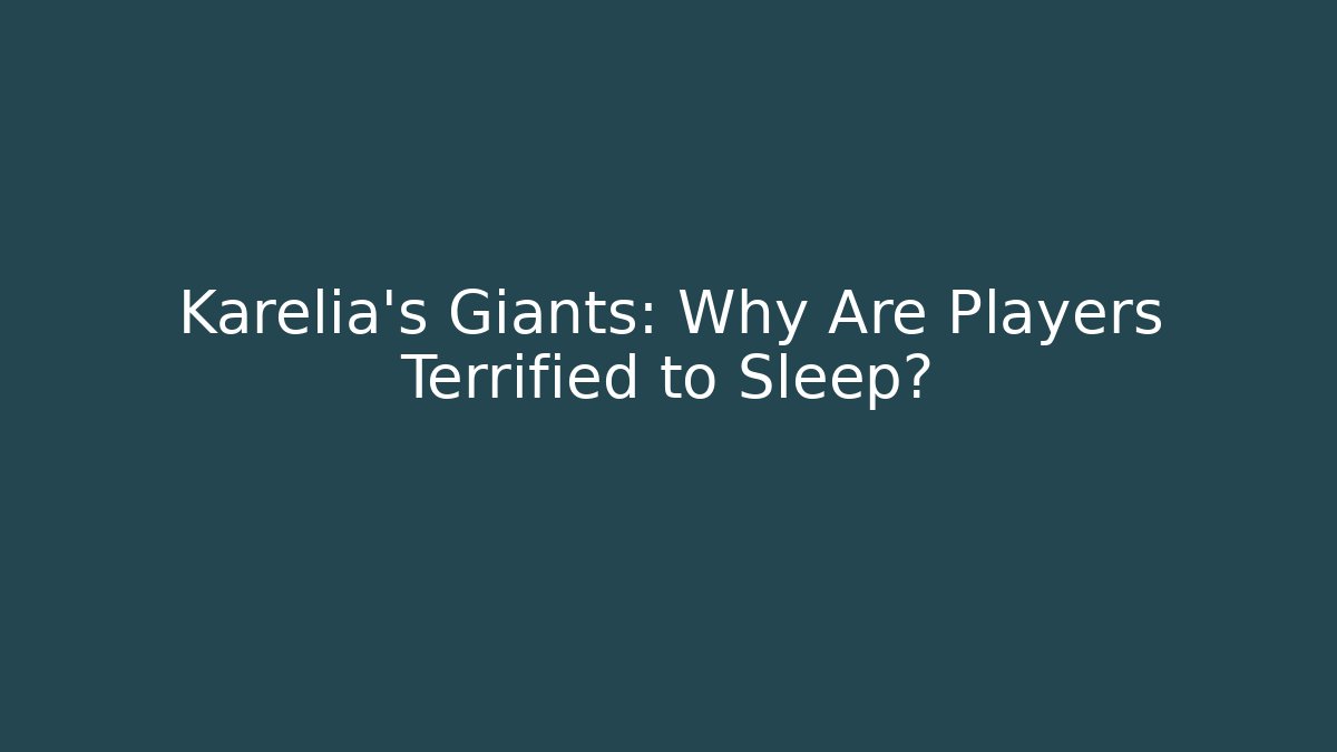 Karelia's Giants: Why Are Players Terrified to Sleep?