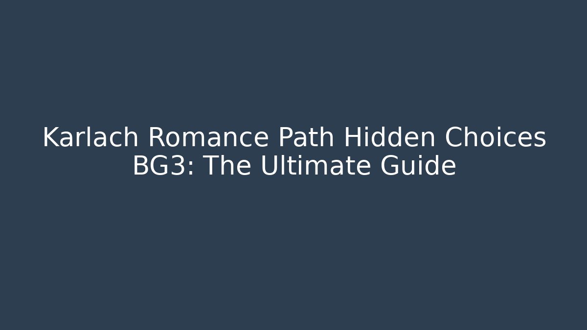 Karlach Romance Path Hidden Choices BG3: The Ultimate Guide