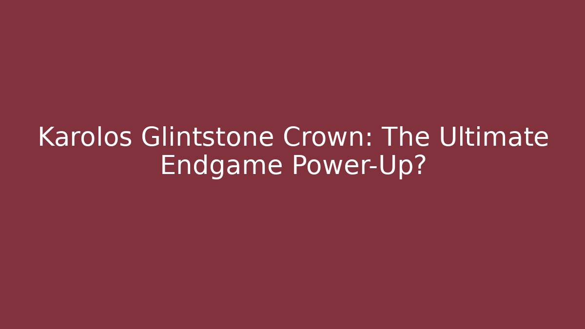 Karolos Glintstone Crown: The Ultimate Endgame Power-Up?