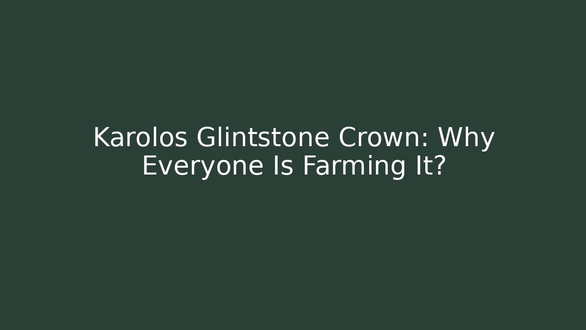 Karolos Glintstone Crown: Why Everyone Is Farming It? - Create More Assets