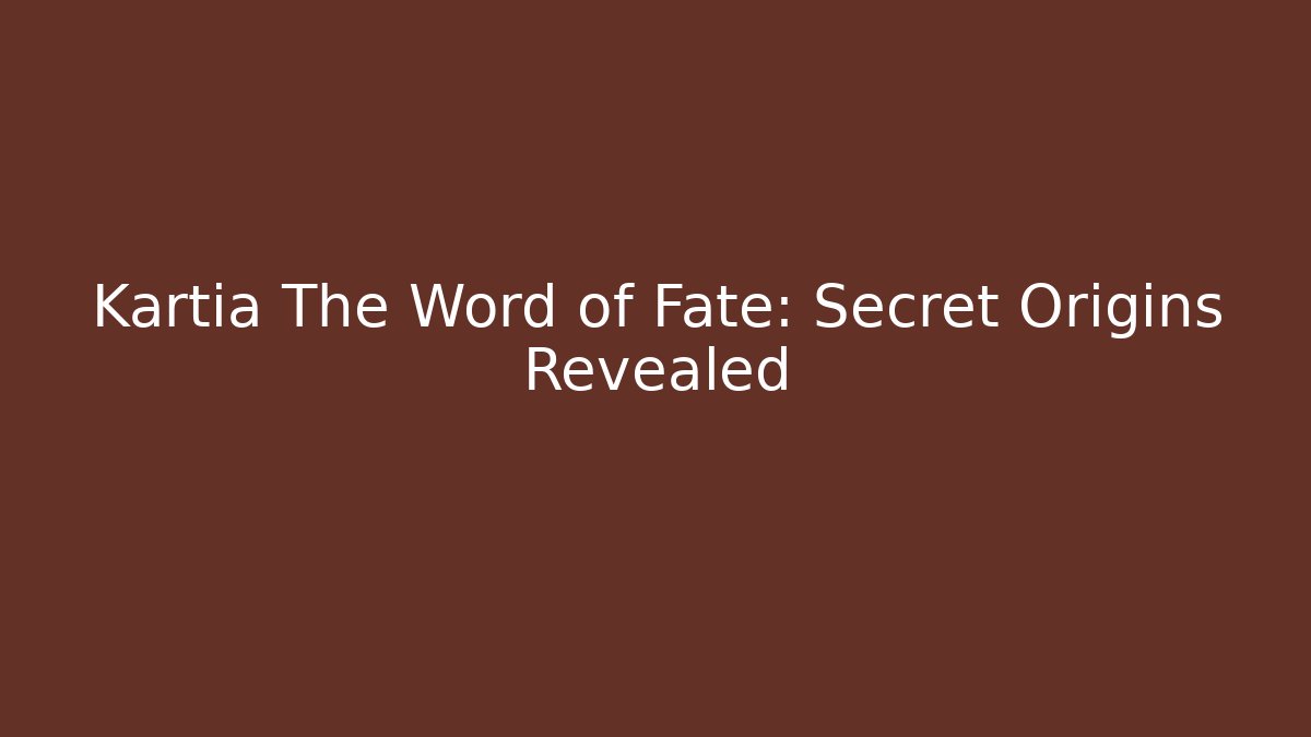 Kartia The Word of Fate: Secret Origins Revealed