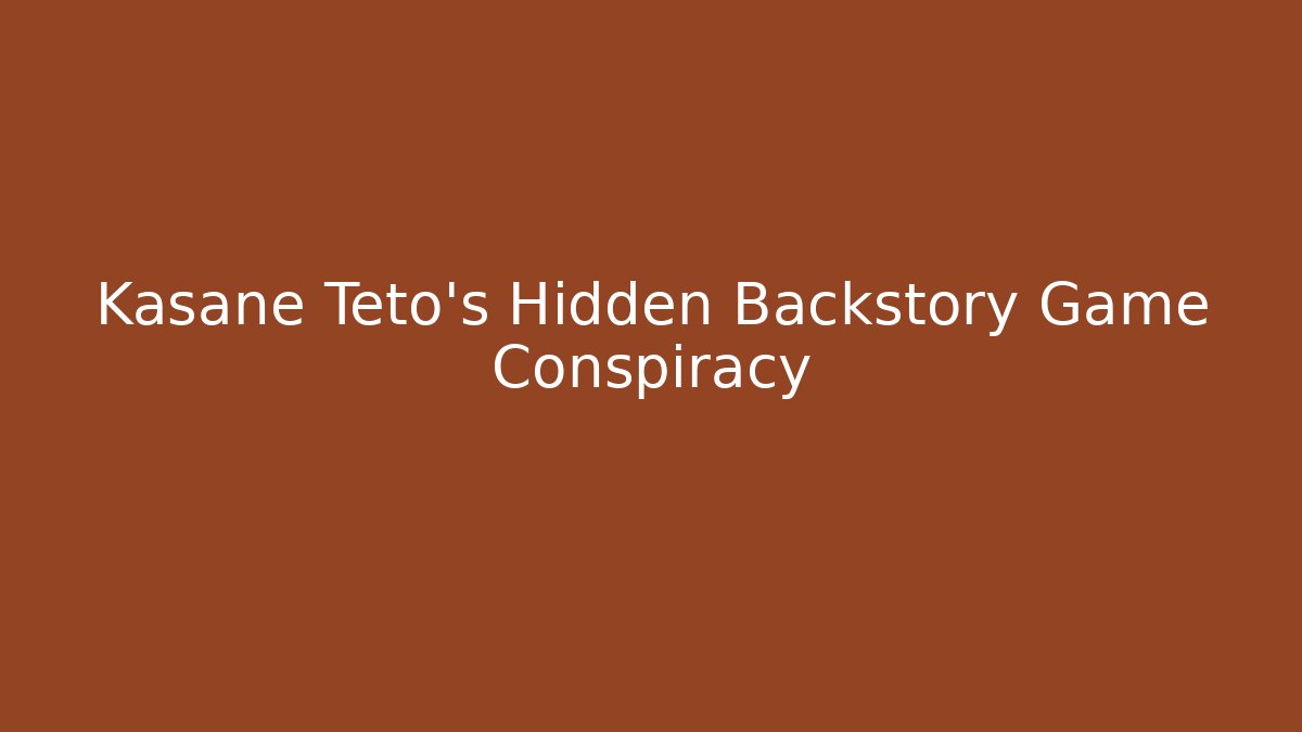 Kasane Teto's Hidden Backstory Game Conspiracy