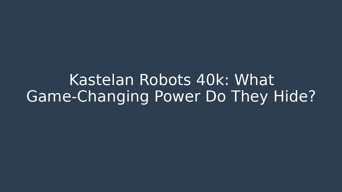 Kastelan Robots 40k: What Game-Changing Power Do They Hide?