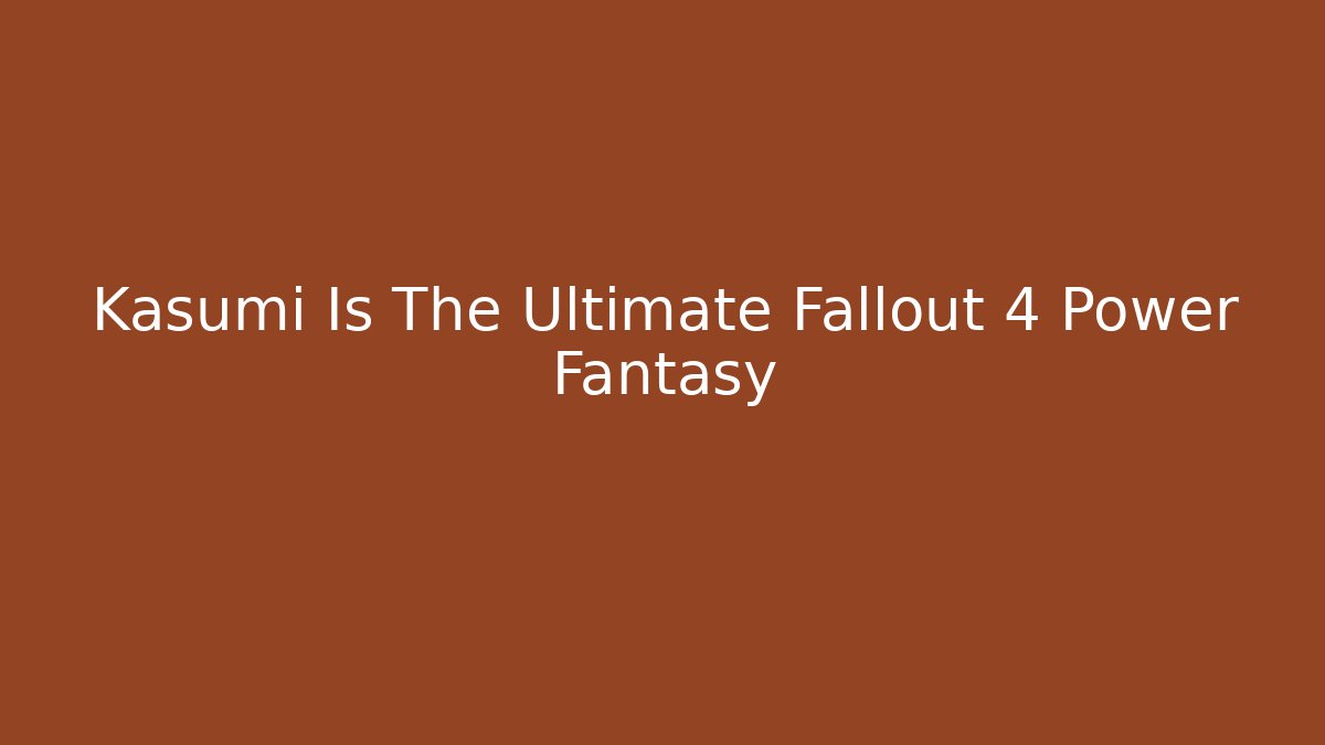 Kasumi Is The Ultimate Fallout 4 Power Fantasy