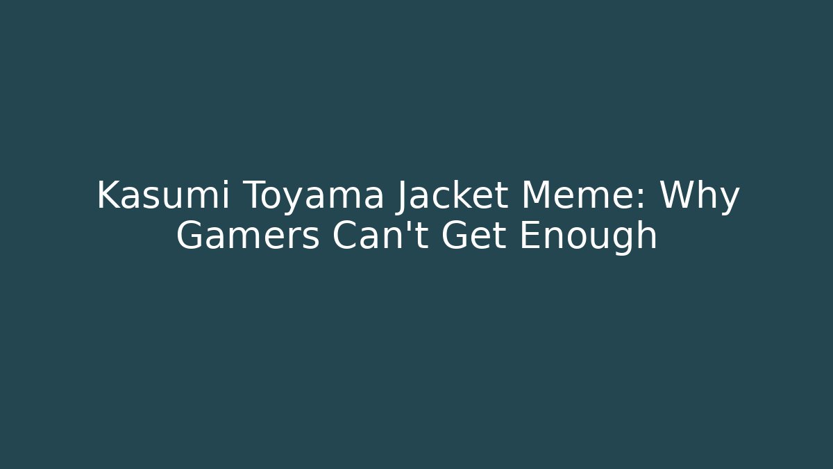 Kasumi Toyama Jacket Meme: Why Gamers Can't Get Enough