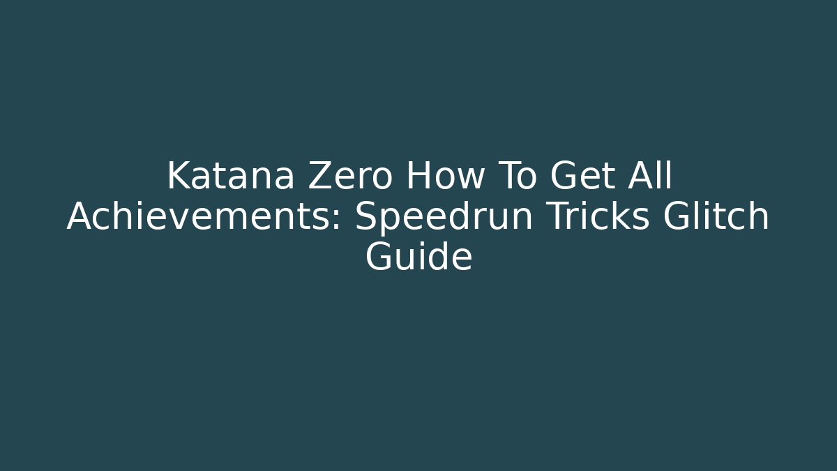 Katana Zero How To Get All Achievements: Speedrun Tricks Glitch Guide
